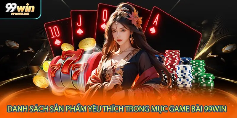 Danh sách sản phẩm yêu thích trong mục game bài 99WIN 