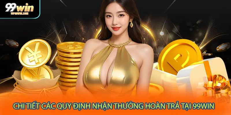 Chi tiết các quy định nhận thưởng hoàn trả tại 99WIN 