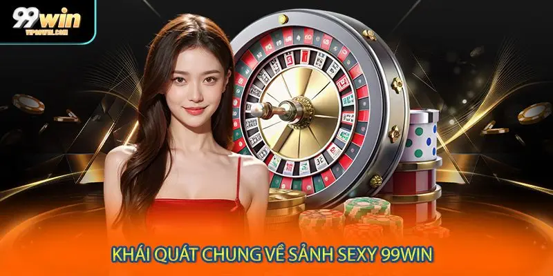 Khái quát chung về sảnh sexy 99WIN 